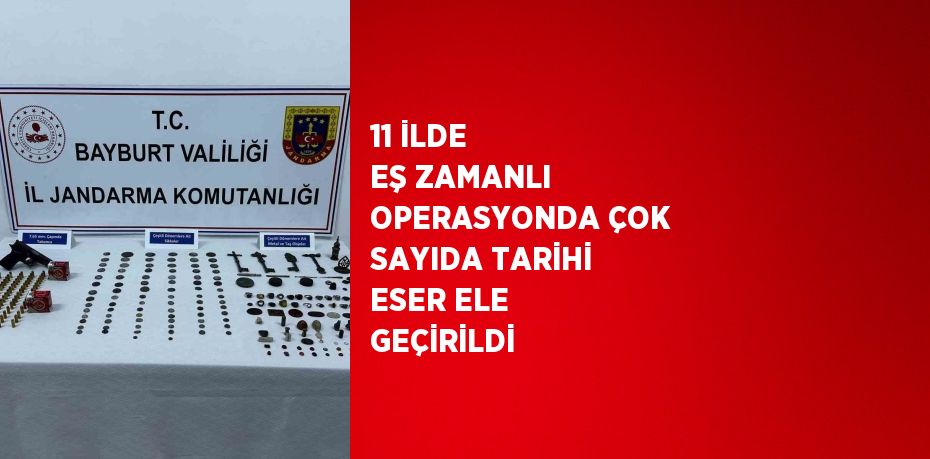 11 İLDE EŞ ZAMANLI OPERASYONDA ÇOK SAYIDA TARİHİ ESER ELE GEÇİRİLDİ