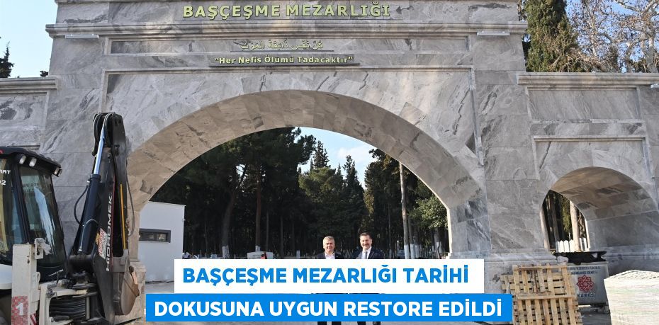 BAŞÇEŞME MEZARLIĞI TARİHİ  DOKUSUNA UYGUN RESTORE EDİLDİ