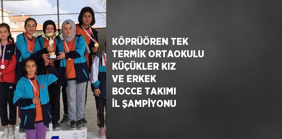 KÖPRÜÖREN TEK TERMİK ORTAOKULU KÜÇÜKLER KIZ VE ERKEK BOCCE TAKIMI İL ŞAMPİYONU