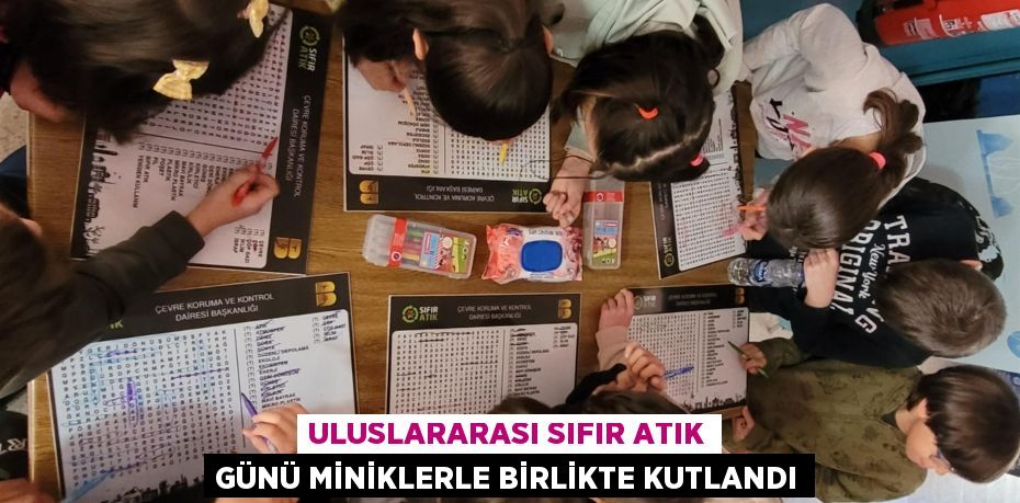 ULUSLARARASI SIFIR ATIK GÜNÜ MİNİKLERLE BİRLİKTE KUTLANDI