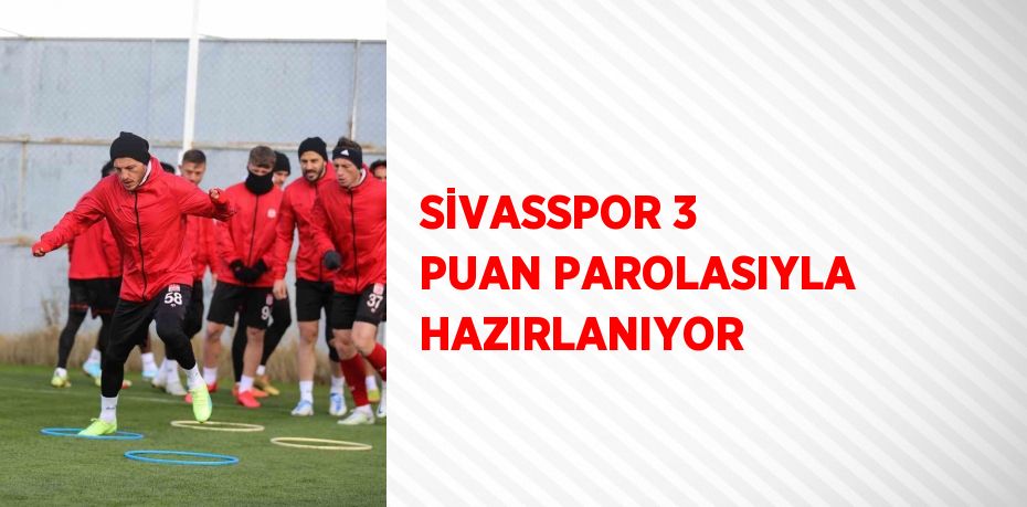 SİVASSPOR 3 PUAN PAROLASIYLA HAZIRLANIYOR