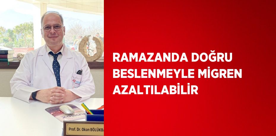 RAMAZANDA DOĞRU BESLENMEYLE MİGREN AZALTILABİLİR