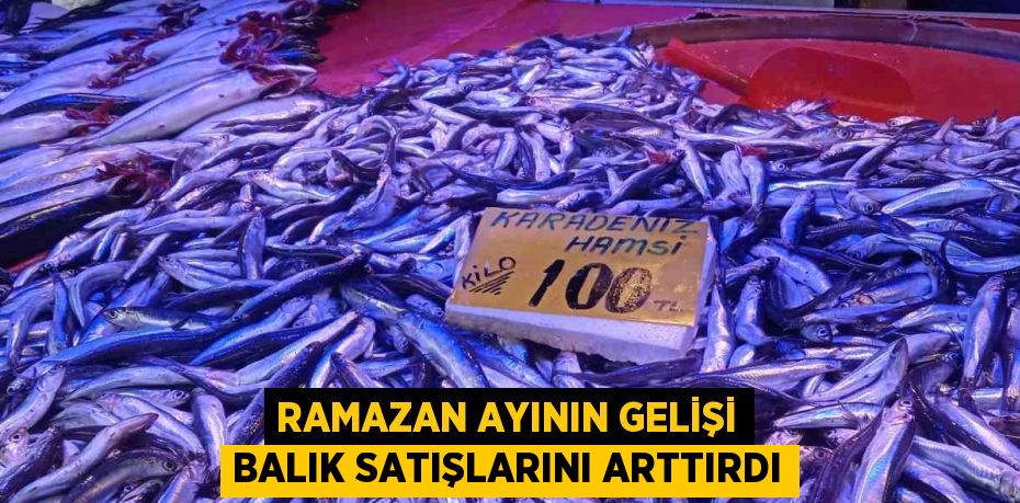 RAMAZAN AYININ GELİŞİ BALIK SATIŞLARINI ARTTIRDI