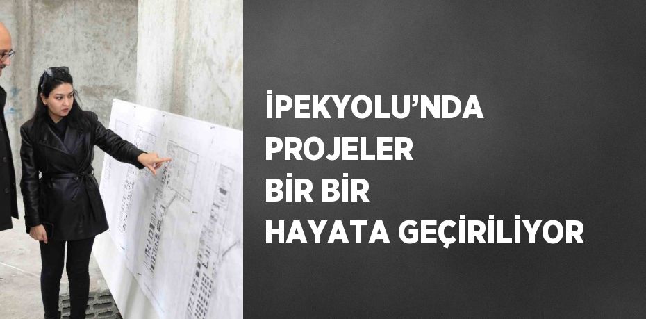 İPEKYOLU’NDA PROJELER BİR BİR HAYATA GEÇİRİLİYOR