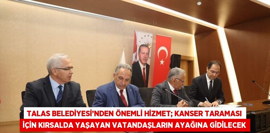 TALAS BELEDİYESİ’NDEN ÖNEMLİ HİZMET; KANSER TARAMASI İÇİN KIRSALDA YAŞAYAN VATANDAŞLARIN AYAĞINA GİDİLECEK