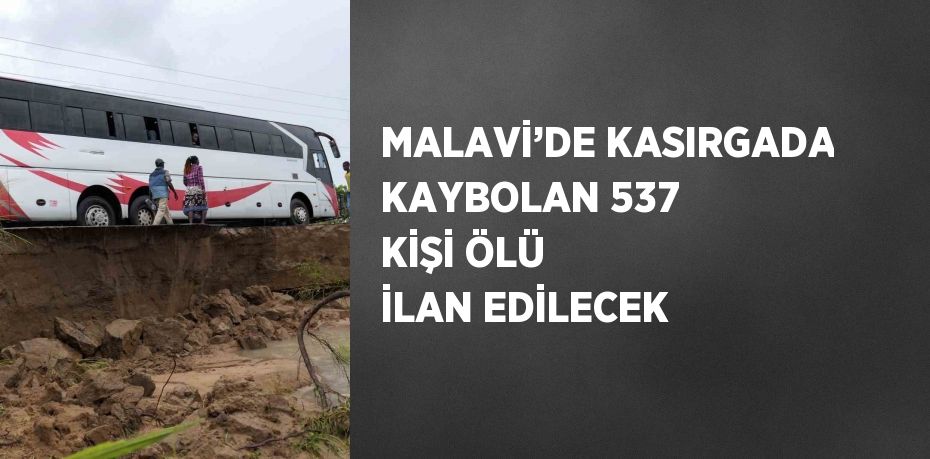 MALAVİ’DE KASIRGADA KAYBOLAN 537 KİŞİ ÖLÜ İLAN EDİLECEK