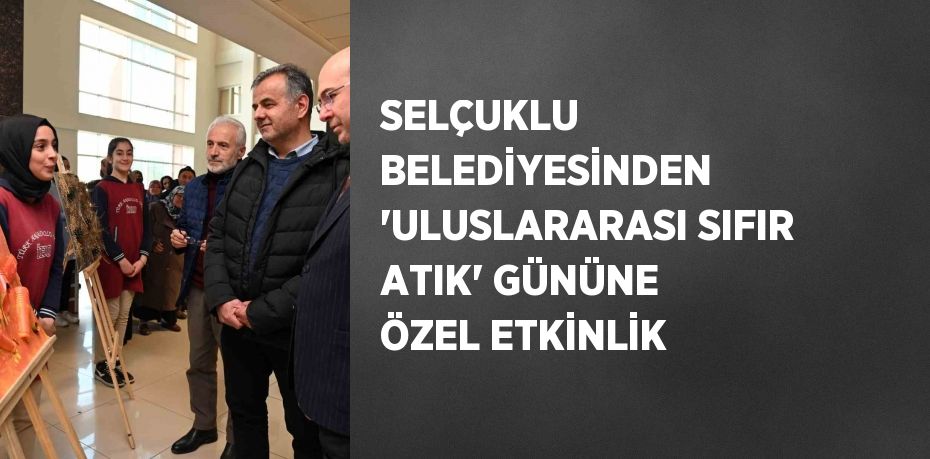 SELÇUKLU BELEDİYESİNDEN 'ULUSLARARASI SIFIR ATIK' GÜNÜNE ÖZEL ETKİNLİK