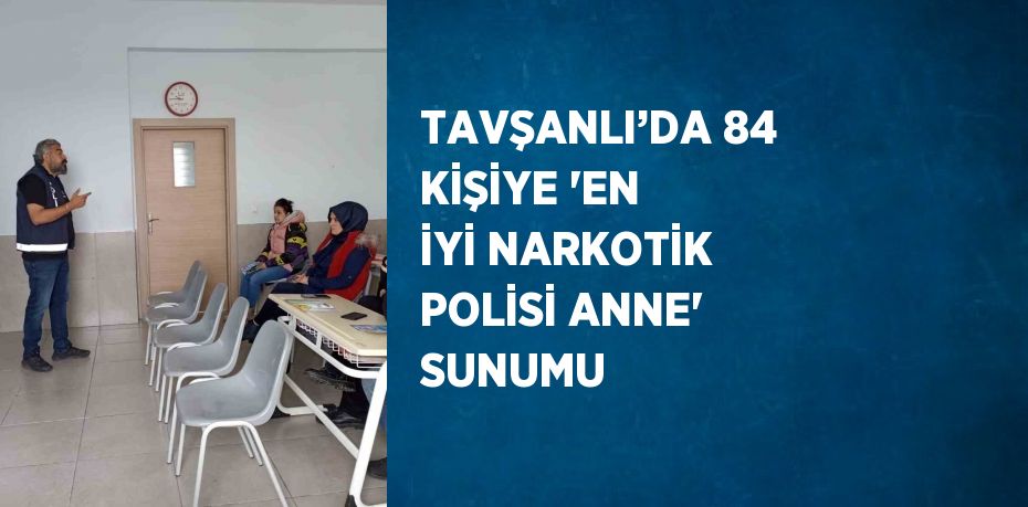 TAVŞANLI’DA 84 KİŞİYE 'EN İYİ NARKOTİK POLİSİ ANNE' SUNUMU