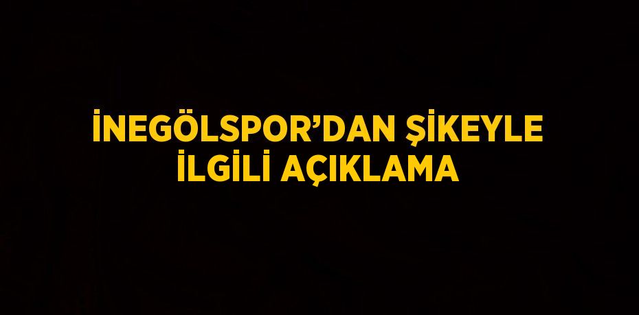 İNEGÖLSPOR’DAN ŞİKEYLE İLGİLİ AÇIKLAMA