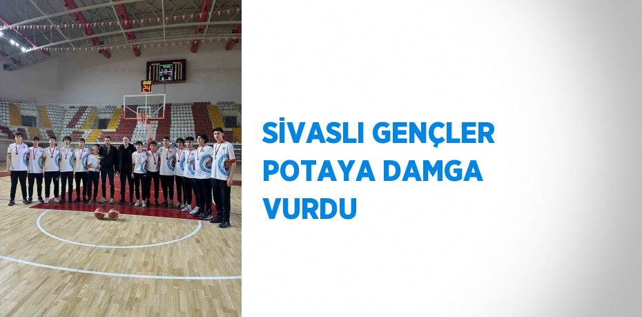 SİVASLI GENÇLER POTAYA DAMGA VURDU