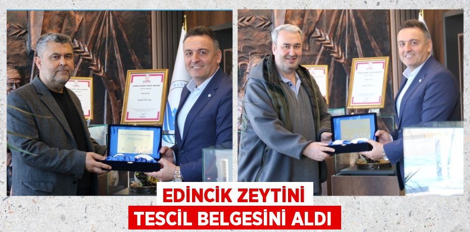 EDİNCİK ZEYTİNİ TESCİL BELGESİNİ ALDI