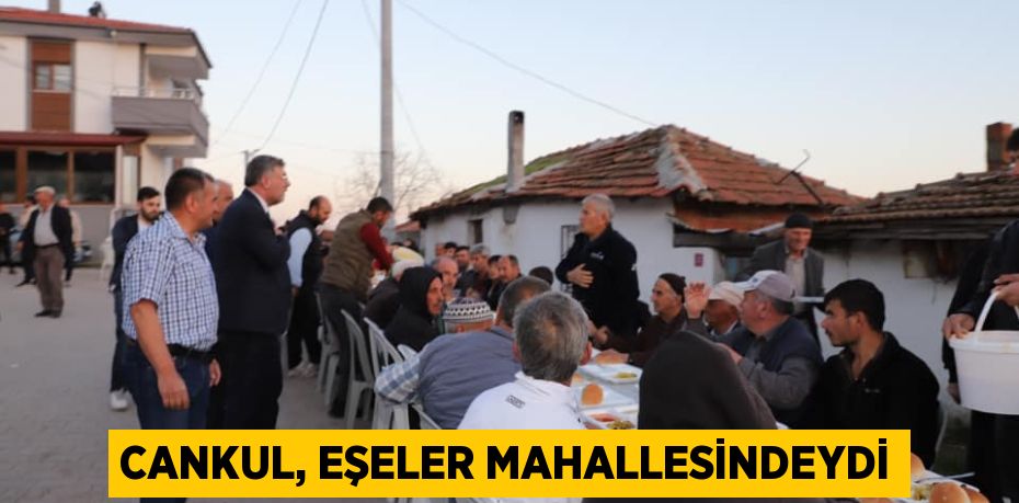 CANKUL, EŞELER MAHALLESİNDEYDİ