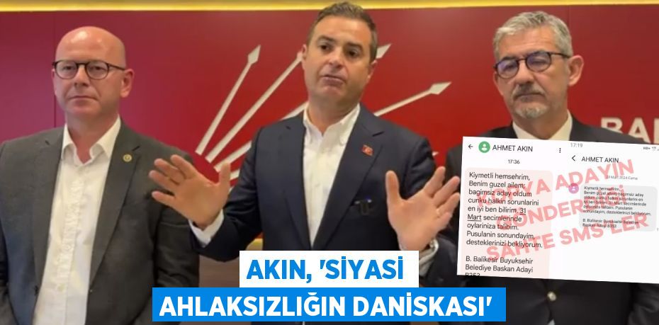 AKIN, ‘SİYASİ AHLAKSIZLIĞIN DANİSKASI’