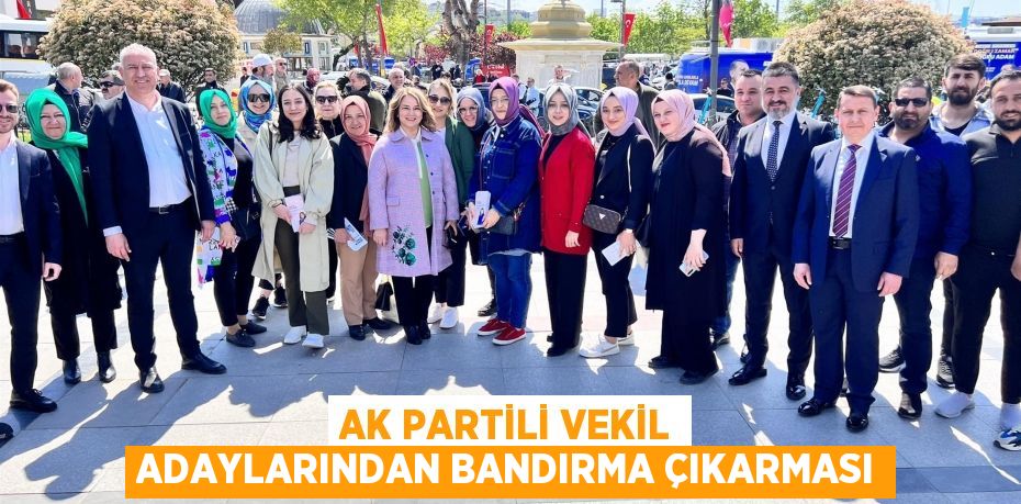 AK Partili Vekil Adaylarından Bandırma çıkarması