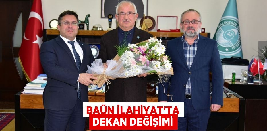 BAÜN İLAHİYAT'TA DEKAN DEĞİŞİMİ