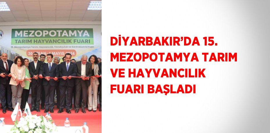 DİYARBAKIR’DA 15. MEZOPOTAMYA TARIM VE HAYVANCILIK FUARI BAŞLADI