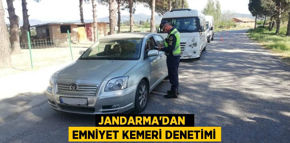 JANDARMA’DAN  EMNİYET KEMERİ DENETİMİ