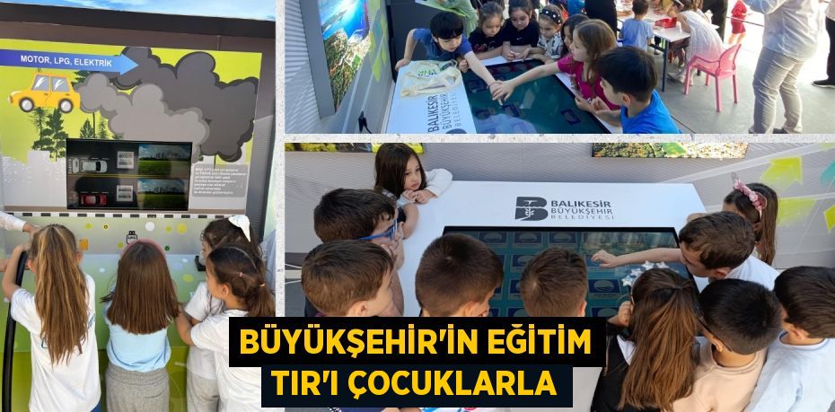 BÜYÜKŞEHİR’İN EĞİTİM TIR’I ÇOCUKLARLA