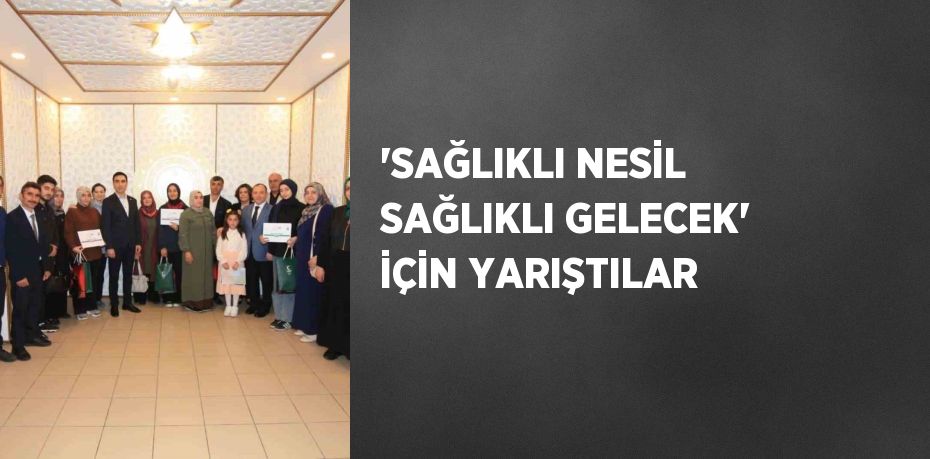 'SAĞLIKLI NESİL SAĞLIKLI GELECEK' İÇİN YARIŞTILAR