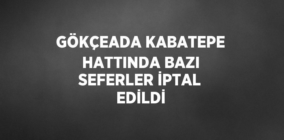 GÖKÇEADA KABATEPE HATTINDA BAZI SEFERLER İPTAL EDİLDİ