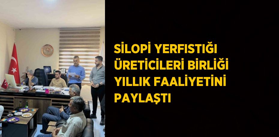 SİLOPİ YERFISTIĞI ÜRETİCİLERİ BİRLİĞİ YILLIK FAALİYETİNİ PAYLAŞTI