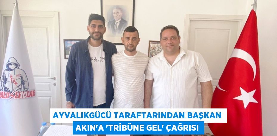 AYVALIKGÜCÜ TARAFTARINDAN BAŞKAN AKIN’A ‘TRİBÜNE GEL’ ÇAĞRISI