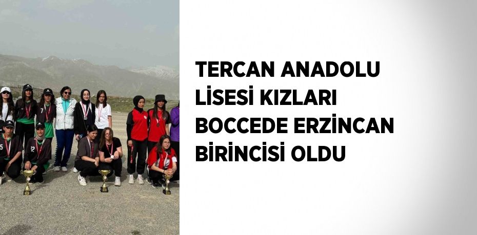 TERCAN ANADOLU LİSESİ KIZLARI BOCCEDE ERZİNCAN BİRİNCİSİ OLDU