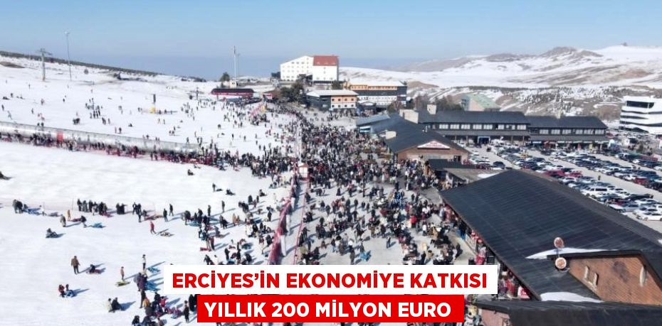 ERCİYES’İN EKONOMİYE KATKISI YILLIK 200 MİLYON EURO