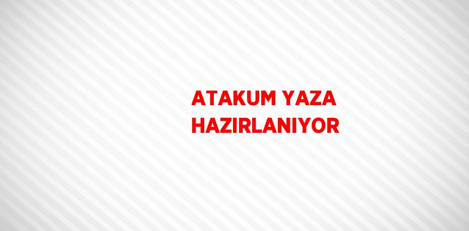 ATAKUM YAZA HAZIRLANIYOR