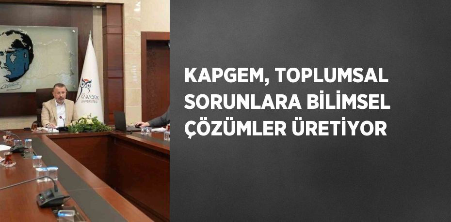 KAPGEM, TOPLUMSAL SORUNLARA BİLİMSEL ÇÖZÜMLER ÜRETİYOR