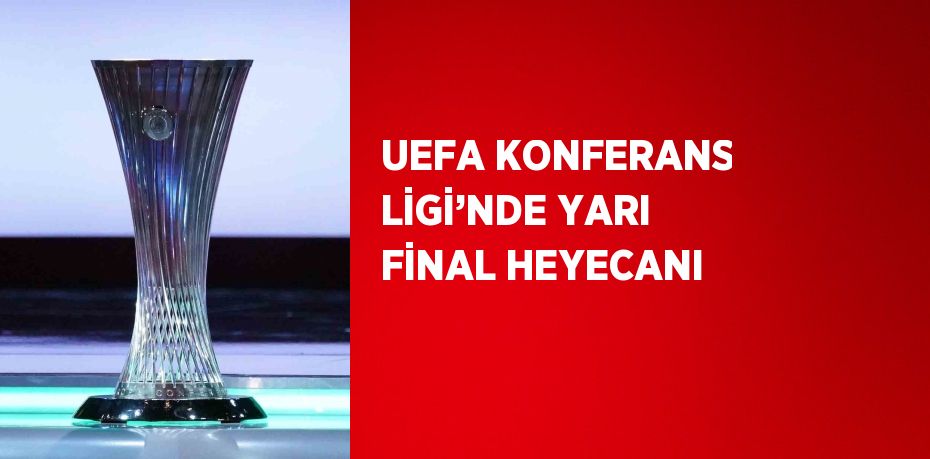 UEFA KONFERANS LİGİ’NDE YARI FİNAL HEYECANI