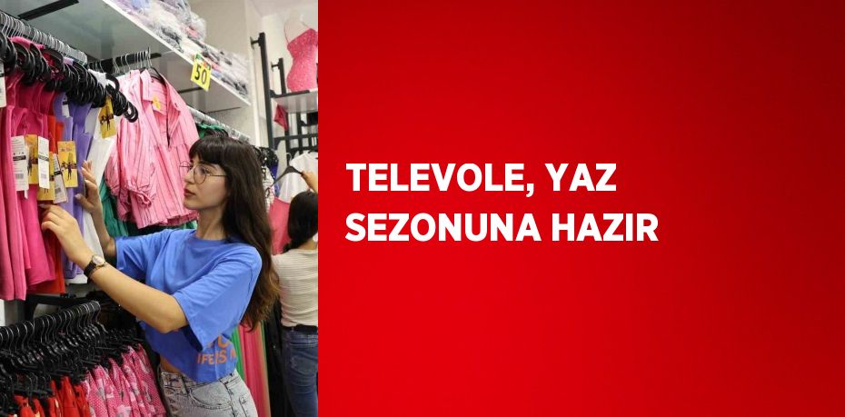 TELEVOLE, YAZ SEZONUNA HAZIR