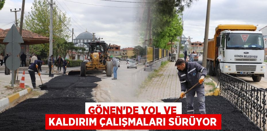 GÖNEN’DE YOL VE KALDIRIM ÇALIŞMALARI SÜRÜYOR