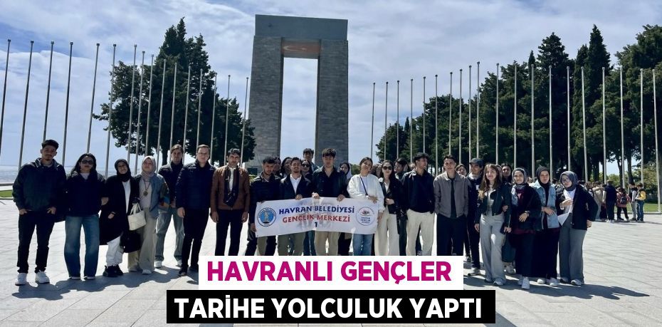 HAVRANLI GENÇLER TARİHE YOLCULUK YAPTI