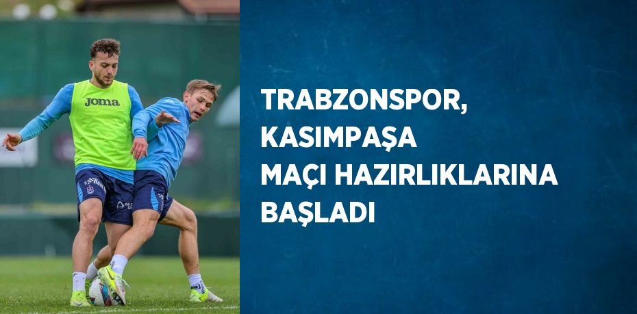 TRABZONSPOR, KASIMPAŞA MAÇI HAZIRLIKLARINA BAŞLADI