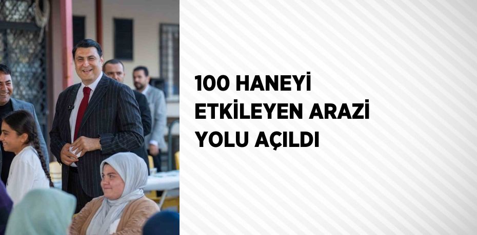 100 HANEYİ ETKİLEYEN ARAZİ YOLU AÇILDI