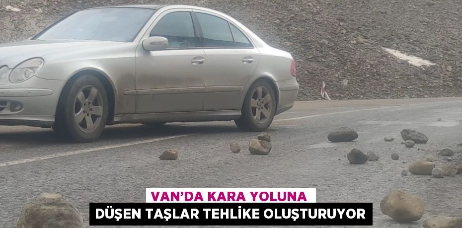 VAN’DA KARA YOLUNA DÜŞEN TAŞLAR TEHLİKE OLUŞTURUYOR