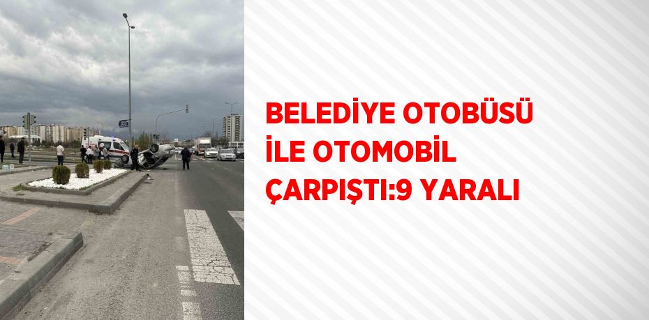 BELEDİYE OTOBÜSÜ İLE OTOMOBİL ÇARPIŞTI:9 YARALI