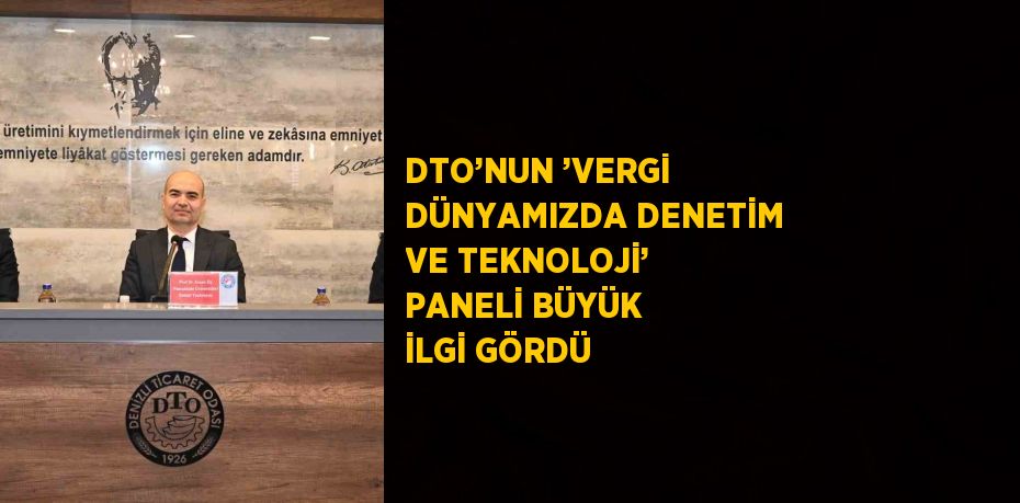 DTO’NUN ’VERGİ DÜNYAMIZDA DENETİM VE TEKNOLOJİ’ PANELİ BÜYÜK İLGİ GÖRDÜ