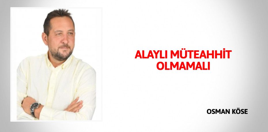 ALAYLI MÜTEAHHİT OLMAMALI