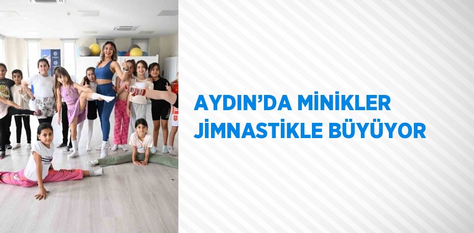 AYDIN’DA MİNİKLER JİMNASTİKLE BÜYÜYOR