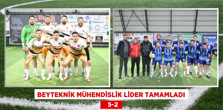 BEYTEKNİK MÜHENDİSLİK LİDER TAMAMLADI    5-2