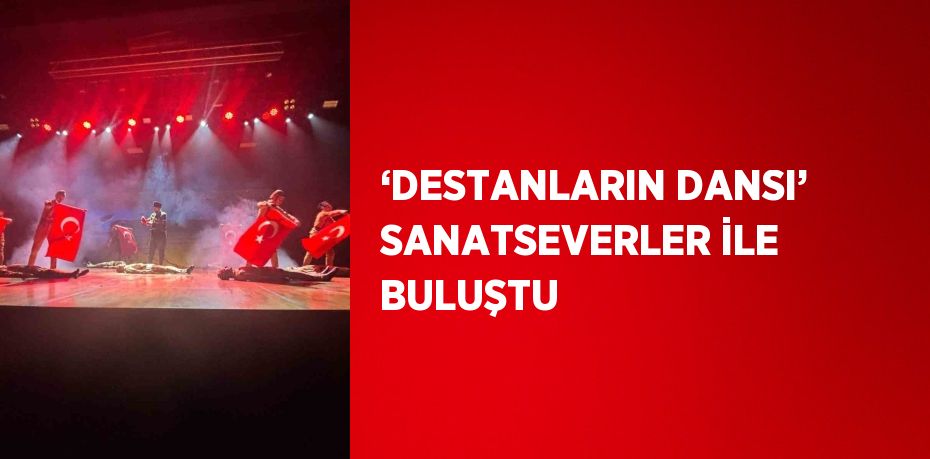 ‘DESTANLARIN DANSI’ SANATSEVERLER İLE BULUŞTU
