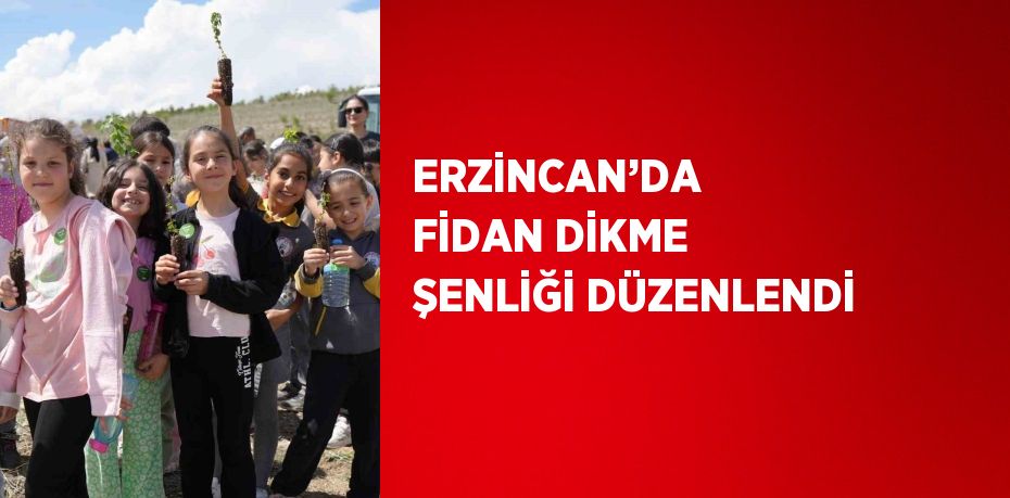 ERZİNCAN’DA  FİDAN DİKME ŞENLİĞİ DÜZENLENDİ