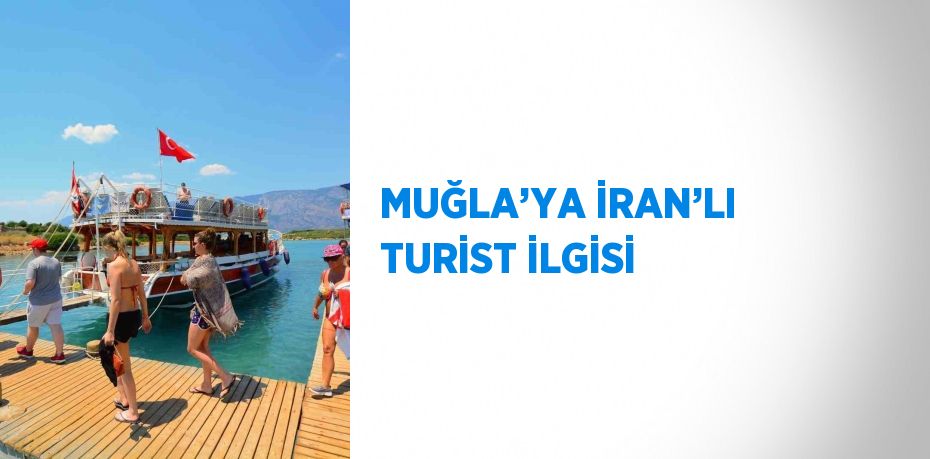 MUĞLA’YA İRAN’LI TURİST İLGİSİ