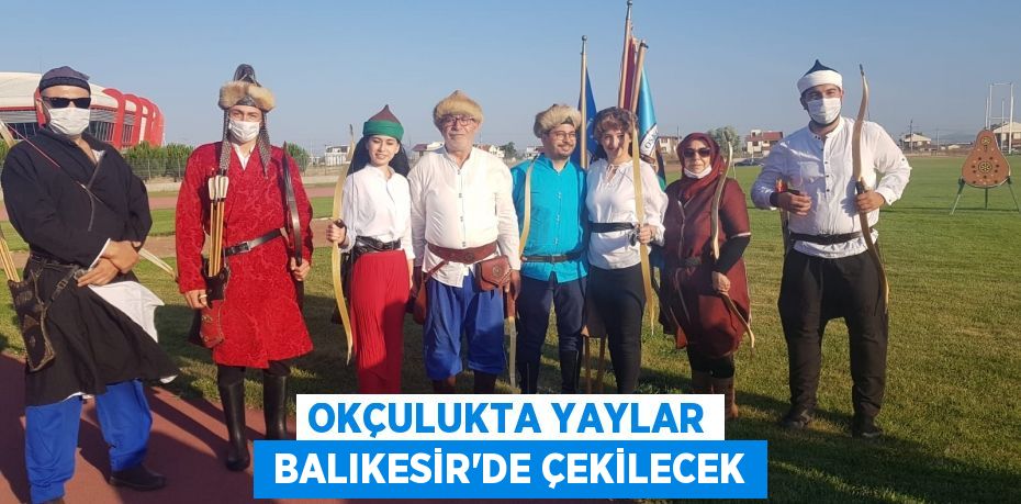 OKÇULUKTA YAYLAR  BALIKESİR’DE ÇEKİLECEK