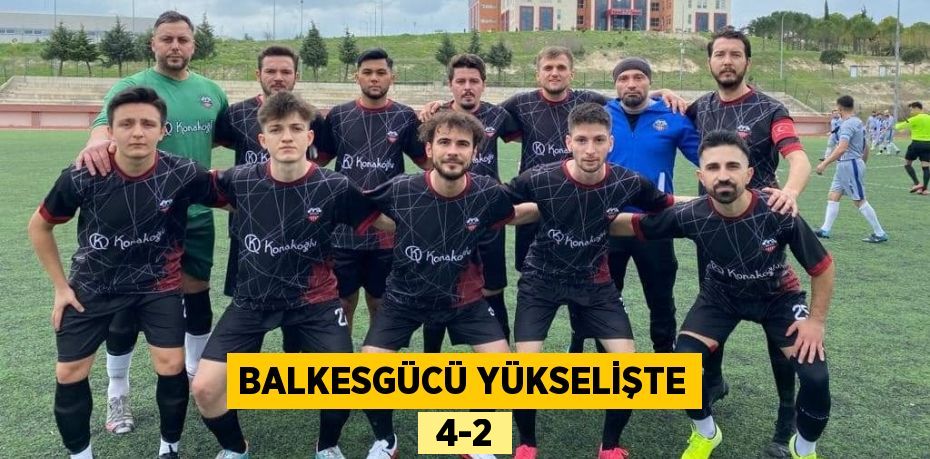 BALKESGÜCÜ YÜKSELİŞTE  4-2