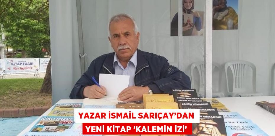 YAZAR İSMAİL SARIÇAY’DAN YENİ KİTAP ’KALEMİN İZİ’