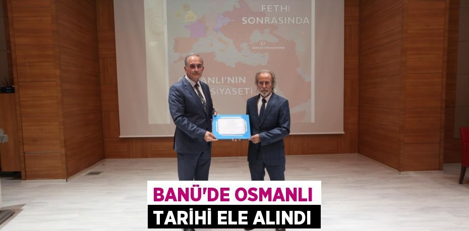 BANÜ’DE OSMANLI TARİHİ ELE ALINDI