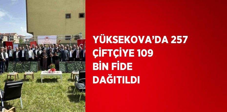 YÜKSEKOVA’DA 257 ÇİFTÇİYE 109 BİN FİDE DAĞITILDI